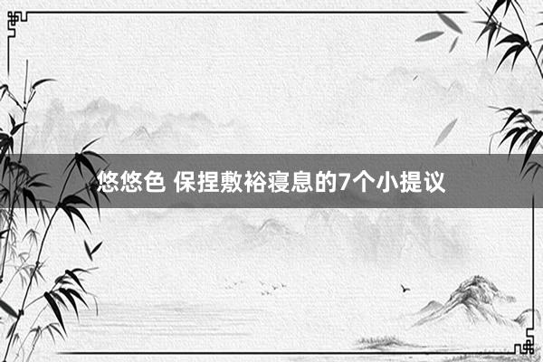 悠悠色 保捏敷裕寝息的7个小提议