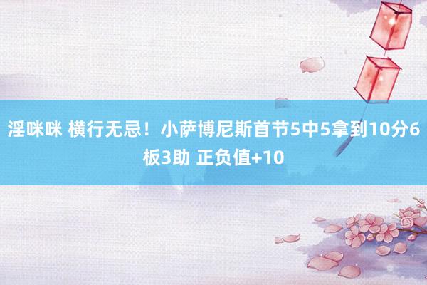 淫咪咪 横行无忌！小萨博尼斯首节5中5拿到10分6板3助 正负值+10