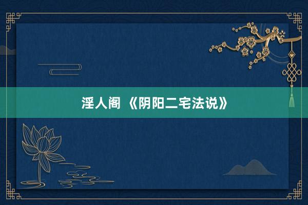 淫人阁 《阴阳二宅法说》