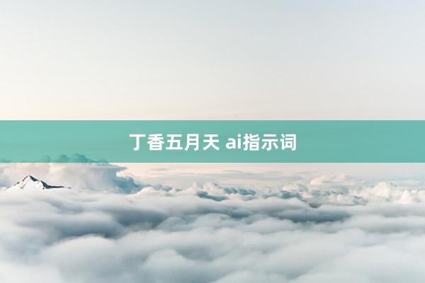 丁香五月天 ai指示词