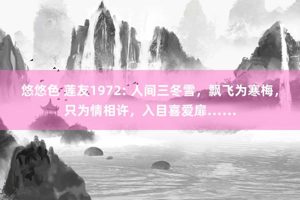 悠悠色 莲友1972: 人间三冬雪，飘飞为寒梅，只为情相许，入目喜爱扉……
