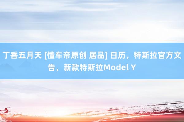 丁香五月天 [懂车帝原创 居品] 日历，特斯拉官方文告，新款特斯拉Model Y