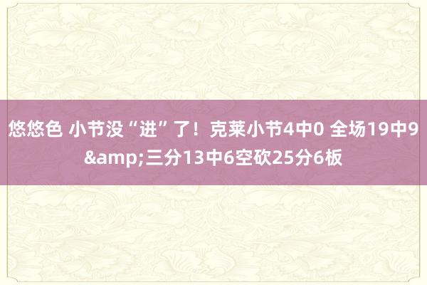 悠悠色 小节没“进”了！克莱小节4中0 全场19中9&三分13中6空砍25分6板