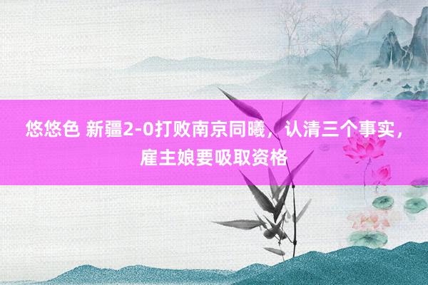 悠悠色 新疆2-0打败南京同曦，认清三个事实，雇主娘要吸取资格